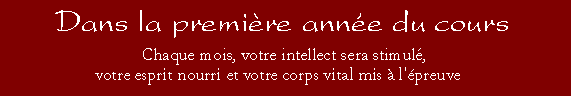 Dans la premiere annee du cours.  Chaque mois, votre intellect sera stimulé, votre esprit nourri et votre corps vital mis à l'épreuve.